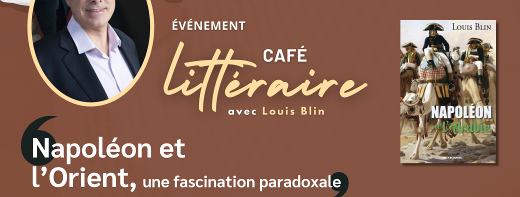 Café littéraire | Napoléon et l’Orient, une fascination paradoxale — Louis Blin