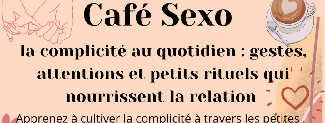Café Sexo : gestes, attentions, petits rituels qui nourrissent la relation au quotidien