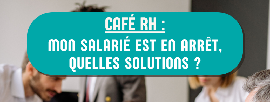 Mon salarié est en arrêt, quelles solutions ?
