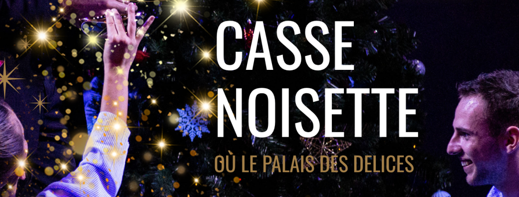 CASSE NOISETTE OU LE PALAIS DES DELICES