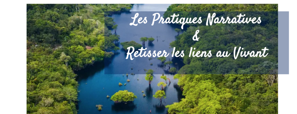 14 Déc ou 14/15 Déc : Pratiques Narratives et retisser le lien  au vivant