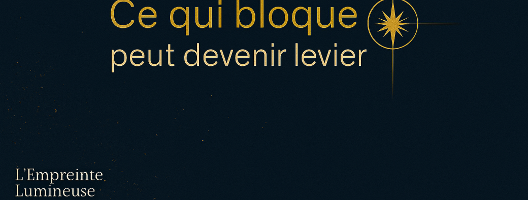 Ce qui bloque peut devenir levier