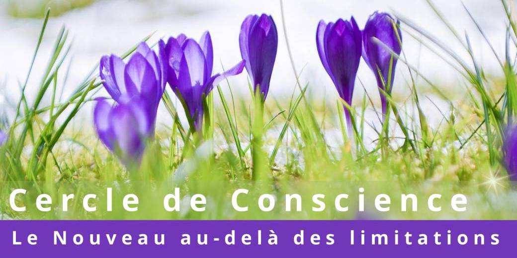 Cercle de Conscience "Le Nouveau au-delà des limitations"