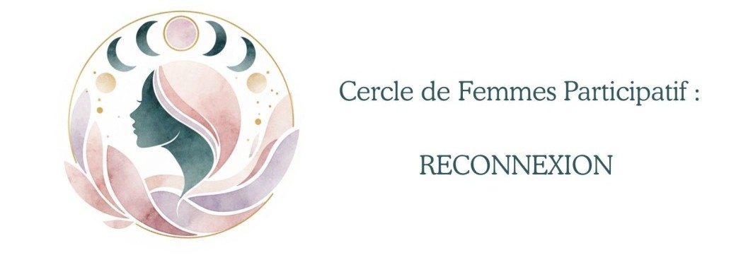 Cercle de Femmes participatif : ✨RECONNEXION✨