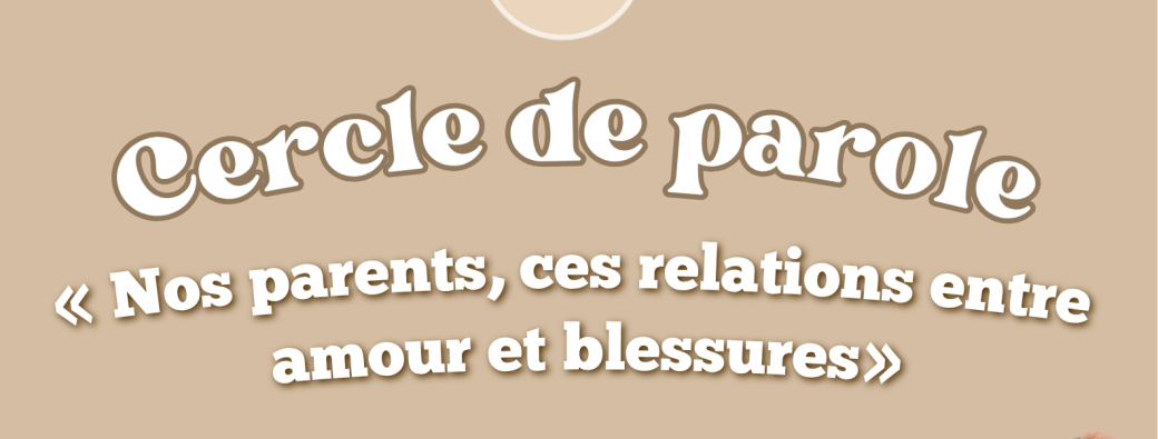 Cercle de parole "Nos parents, ces relations entre amour et blessures"