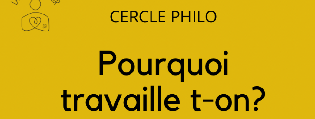 Cercle Philo « Pourquoi travaille t-on ? » 