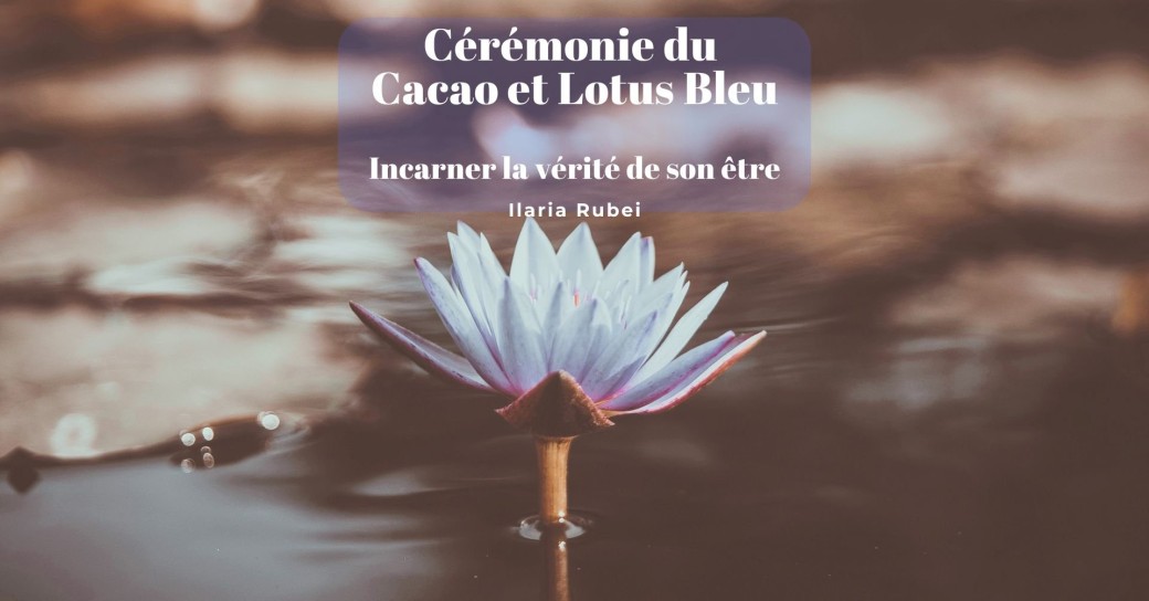 Cérémonie du Cacao et Lotus bleu