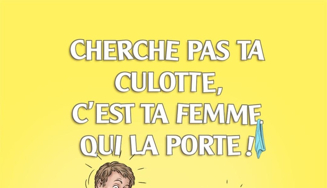 Cherche pas ta culotte, c'est ta femme qui la porte !