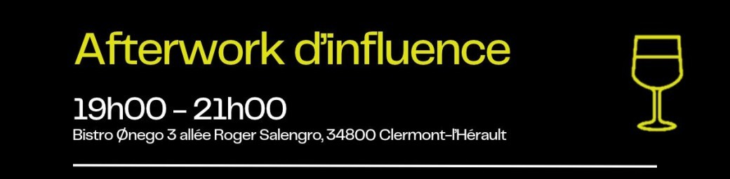 CLERMONT L'HERAULT : L'afterwork d'Influence OUVERT A TOUS