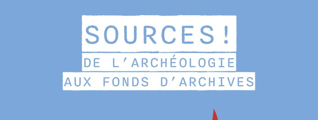 Colloque "Sources ! De l'archéologie aux fonds d'archives"