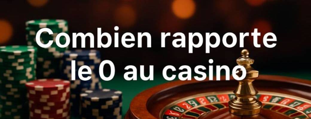 Combien rapporte le 0 au casino : analyse complète du zéro vert