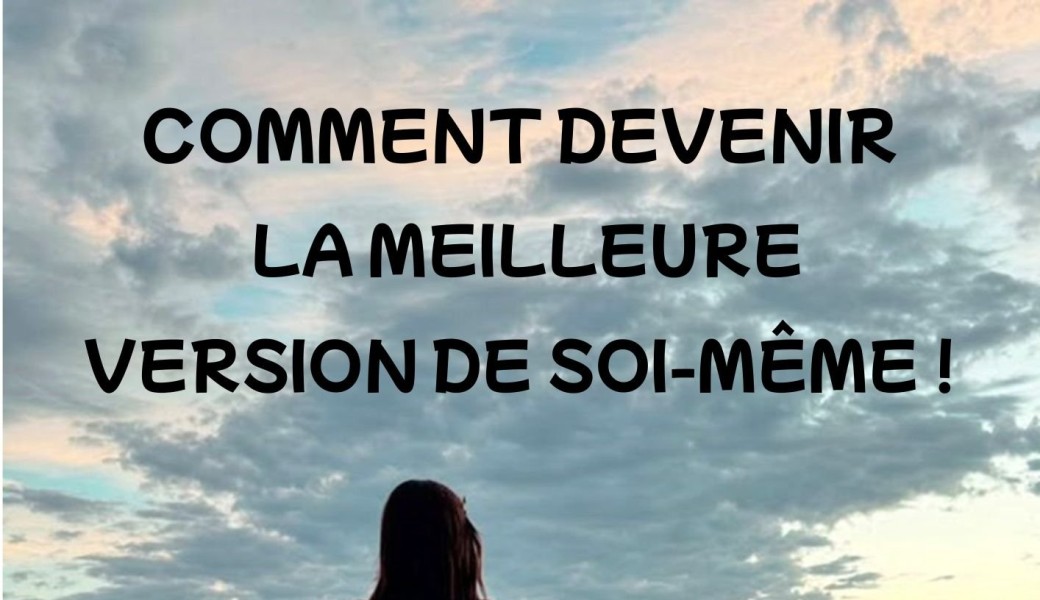Comment devenir la meilleure version de soi-même