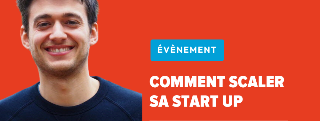 Retour d'expérience : comment scaler sa start-up