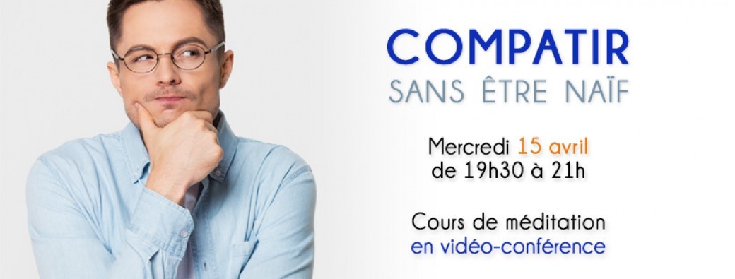 Cours de méditation "Compatir sans être naïf"