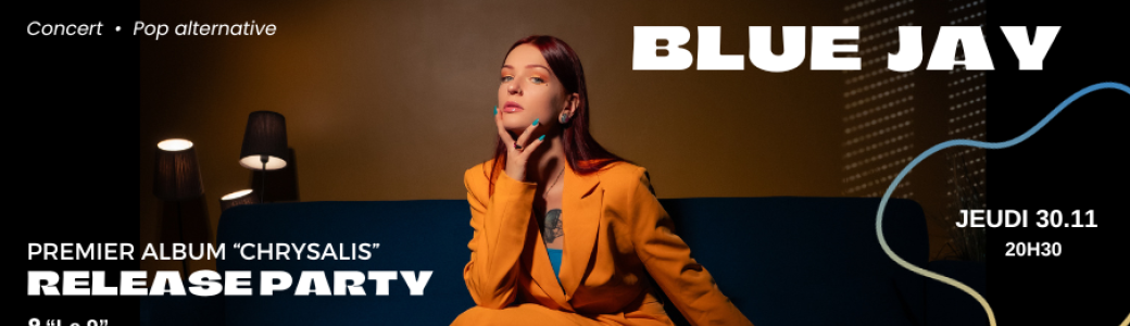 CONCERT RELEASE PARTY 1er ALBUM - BLUE JAY "CHRYSALIS"