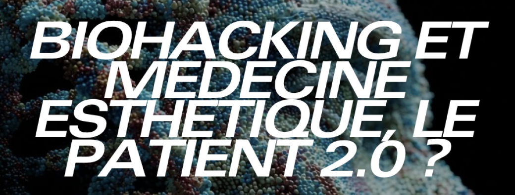 CONFÉRENCE BIOHACKING ET MÉDECINE ESTHÉTIQUE, LE PATIENT 2.0 ?