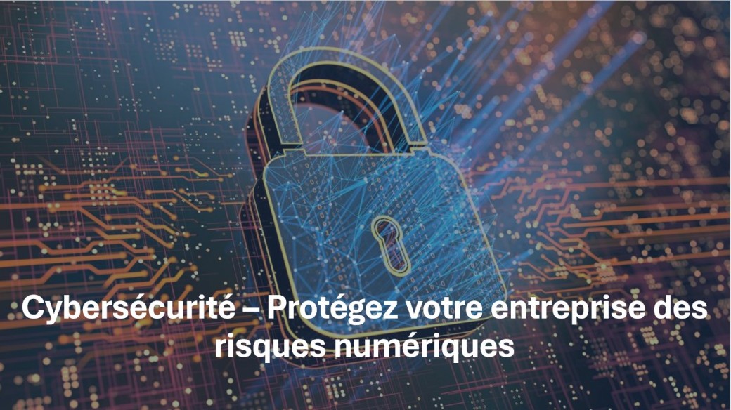 Cyberattaques : protégez votre entreprise… avant qu’il ne soit trop tard !