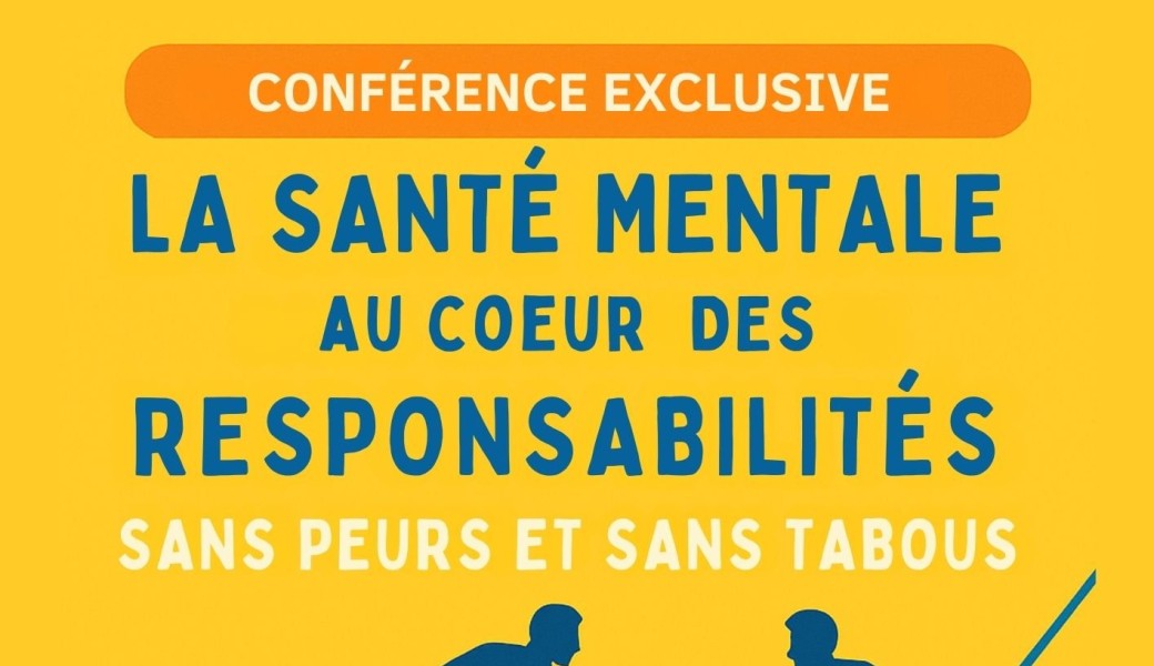 Conférence interactive « La Santé Mentale au Cœur des Responsabilités sans peurs et sans tabous »