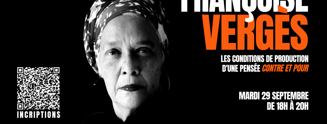 Conférence - Françoise Vergès : "Les conditions de production d'une pensée contre et pour" 