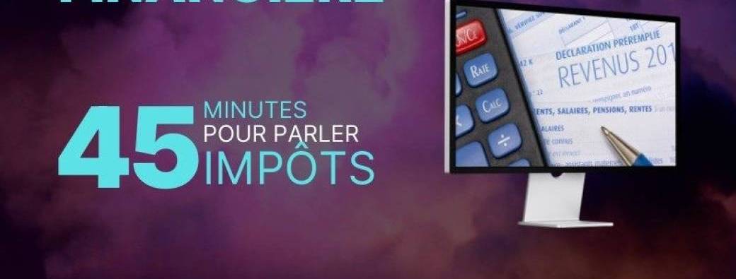 Conférence patrimoniale : j’ai mal à mes impôts ! Quelles solutions ? (45min)