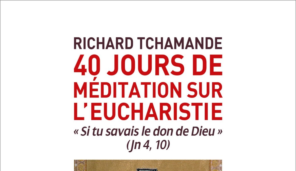 Présentation de l'ouvrage de Richard Tchamande : " 40 jours de méditation sur l'Eucharistie"