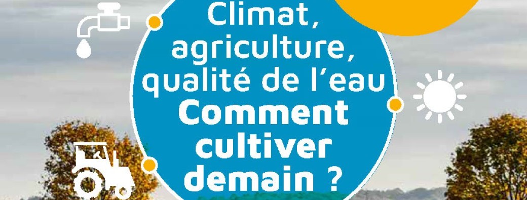 Conférence / table ronde : Climat, agriculture, qualité de l’eau;  Comment cultiver demain ?
