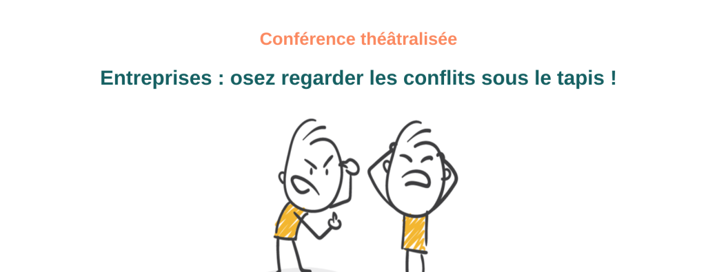 Conférence théâtralisée "Entreprises : osez regarder les conflits sous le tapis !" 
