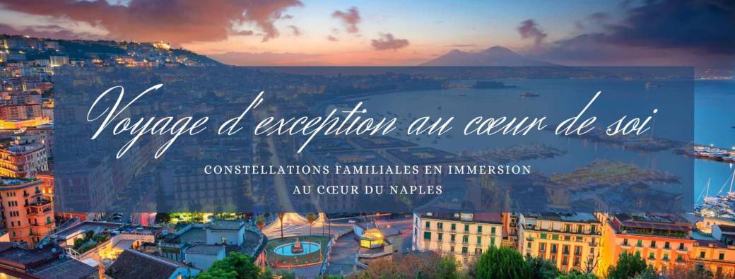 ​Constellations Familiales en immersion  au coeur de l'ITALIE  à NAPLES