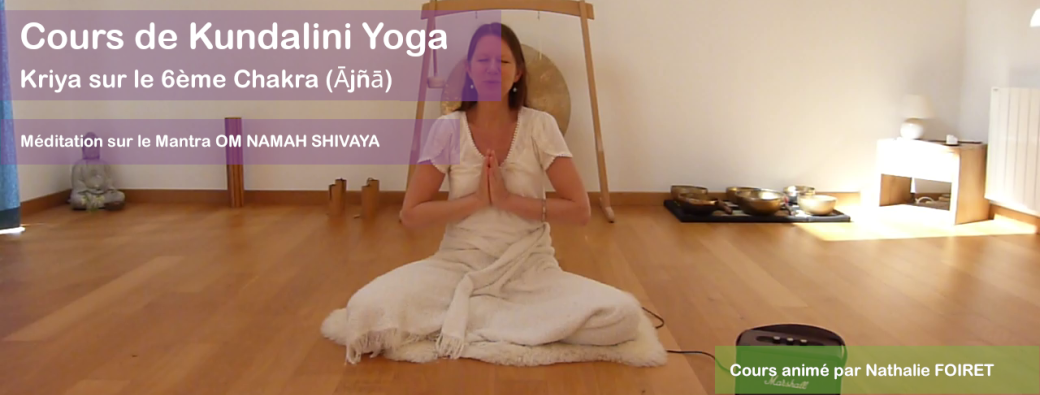 Cours de Kundalini Yoga sur le 6ème Chakra et méditation sur OM NAMAH SHIVAYA | Réf n°05.42.26