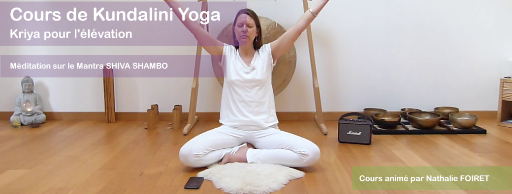 Cours de Kundalini Yoga sur l'élévation et méditation sur le mantra SHIVA SHAMBO | Réf n°18.07.26