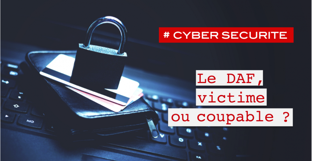 Cybersécurité - DAF victime ou coupable