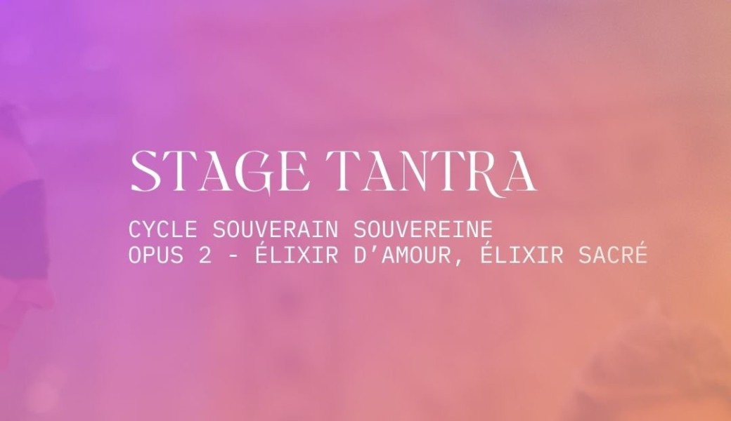 Stage tantra - Cycle "Souverain-SouveReine" - Opus 2 : Elixir d’amour, élixir sacré