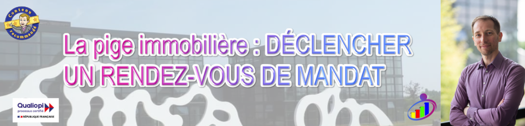 Formation : La pige immobilière : DÉCLENCHER UN RENDEZ-VOUS DE MANDAT