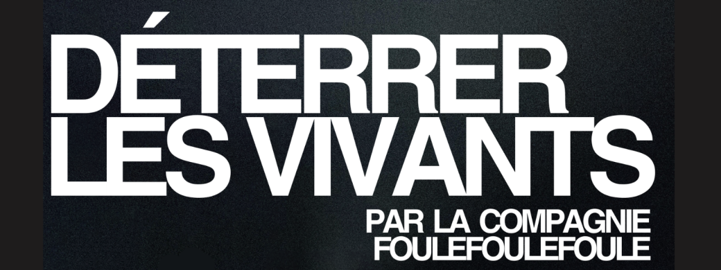 DÉTERRER LES VIVANTS - CieFouleFouleFoule