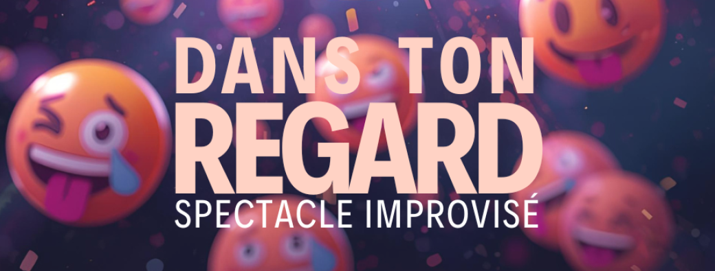 Dans Ton Regard • Spectacle Improvisé 
