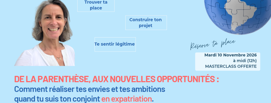 De la parenthèse, aux nouvelles opportunités, Crée une trajectoire qui te ressemble en expatriati