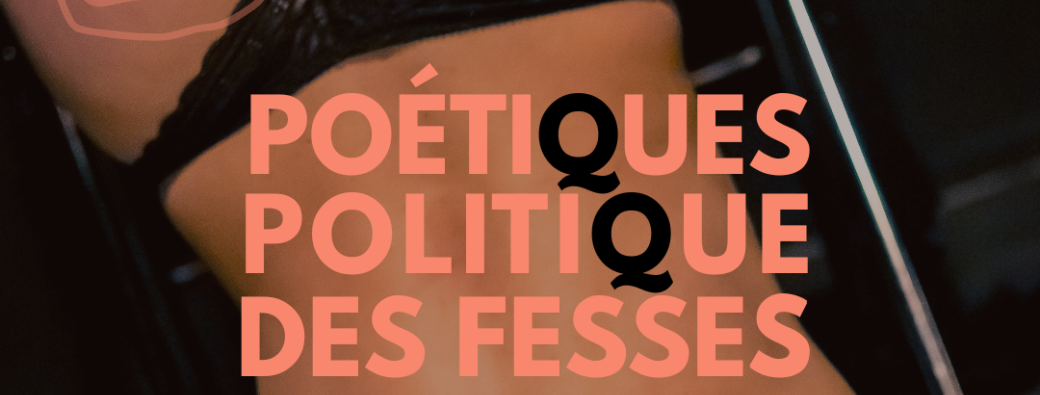 Poétiques Politiques des Fesses | Secoue ton Q et tes idées