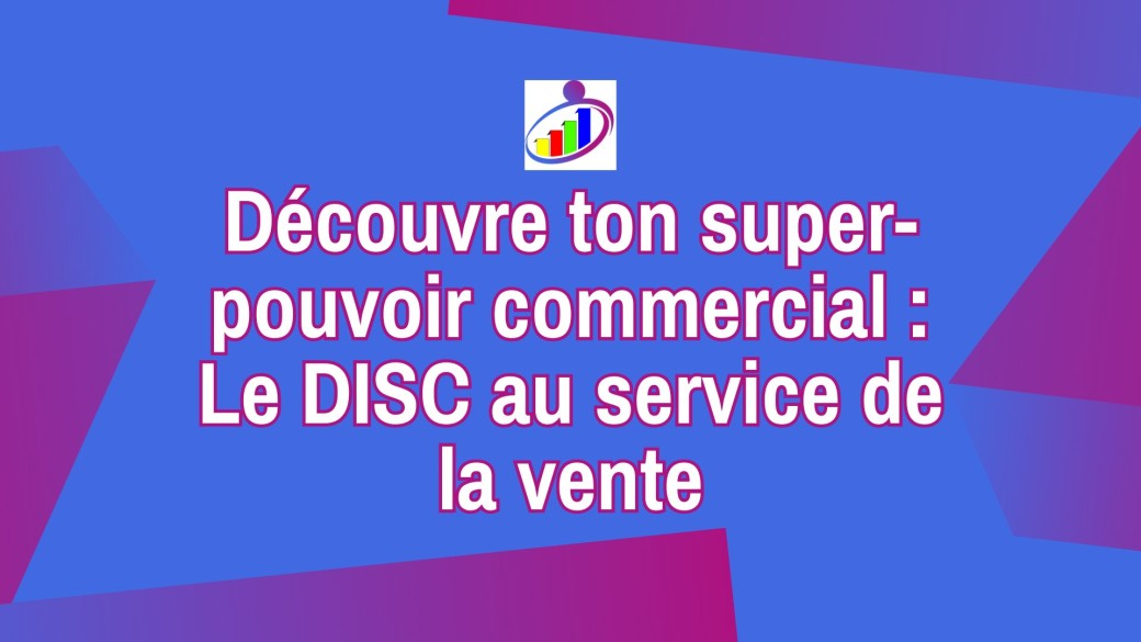 Découvre ton super-pouvoir commercial : Le DISC au service de la vente