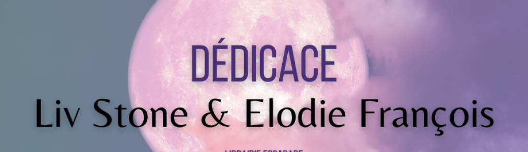 Dédicace Liv Stone & Elodie François