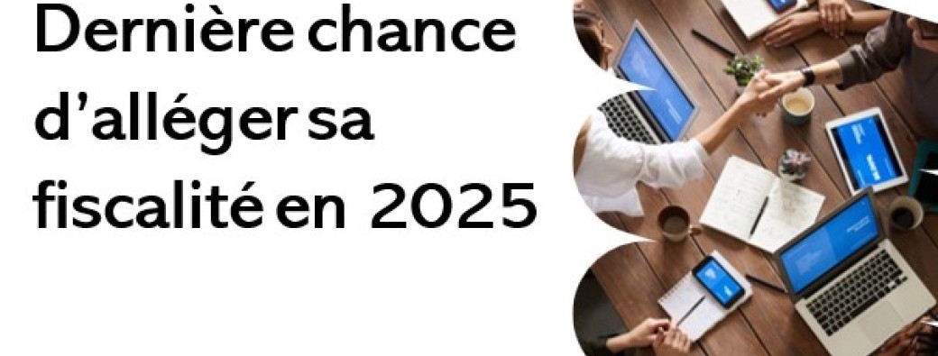 Dernière chance d'alléger sa fiscalité 2025