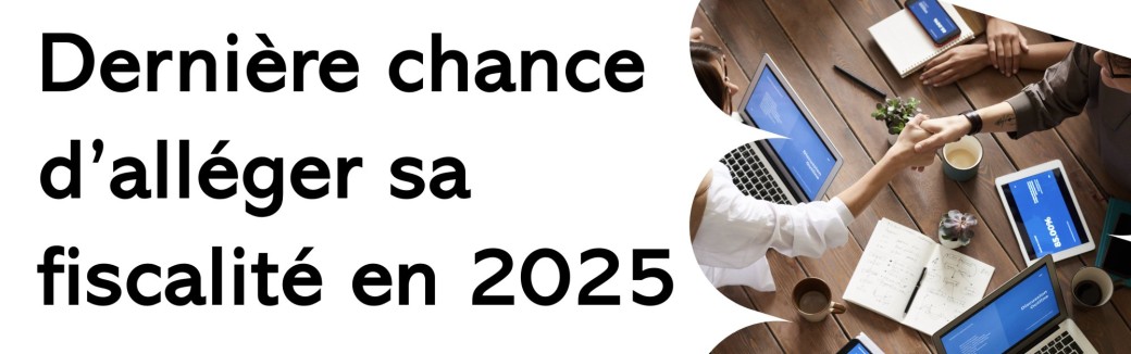 Dernière chance d'alléger sa fiscalité 2025