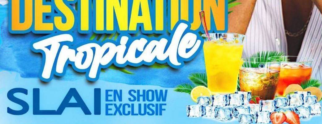 Destination Tropicale avec Slaï en showcase & Ti Group La en 1ère partie + soirée