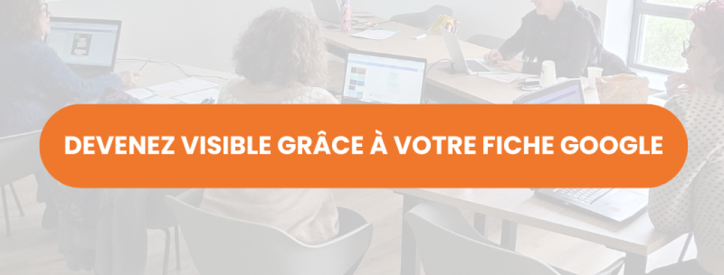 Devenez visible grâce à votre fiche Google
