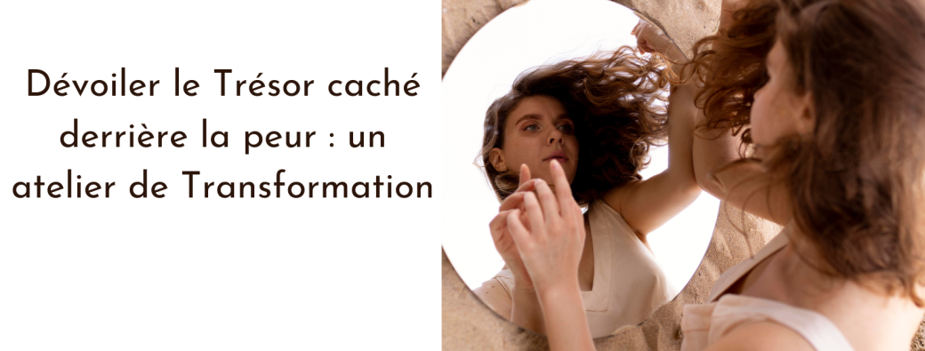 Dévoiler le Trésor caché derrière la peur : un atelier de Transformation