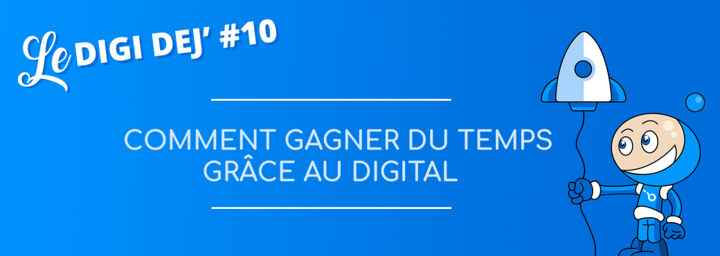 Digi Dej #10 - Comment gagner du temps grâce au digital ?