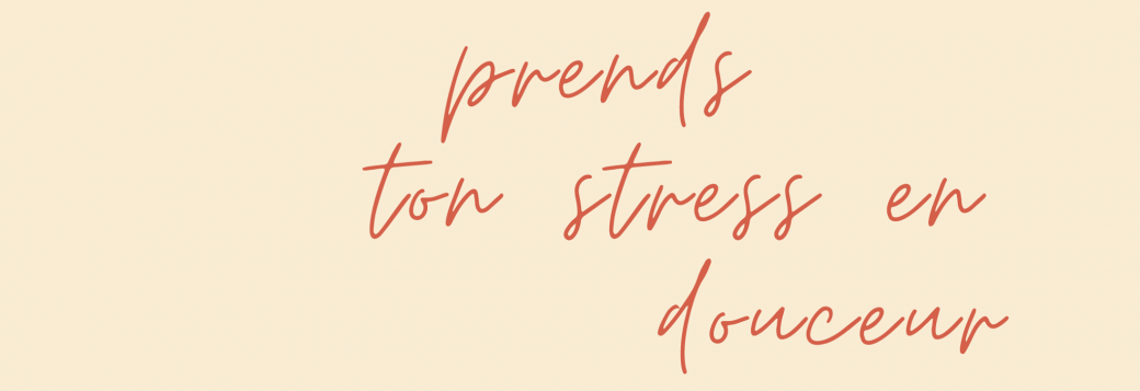 Prends ton stress en douceur