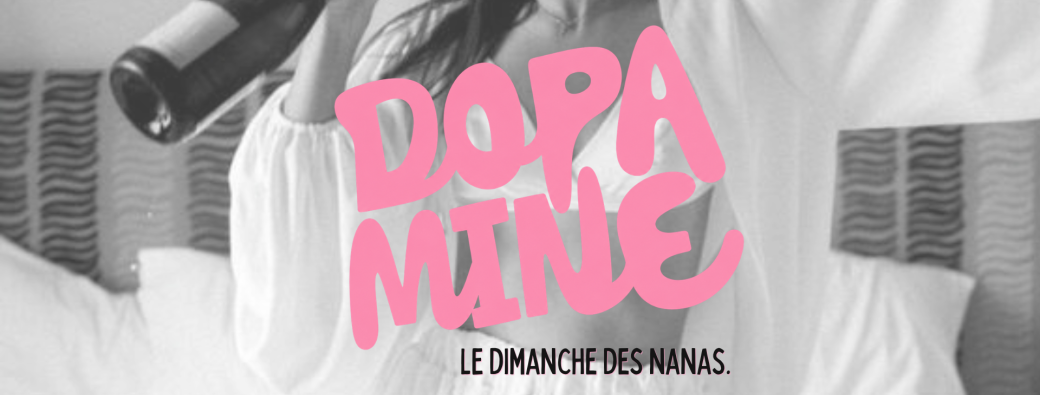 DOPAMINE - Le dimanche des nanas.