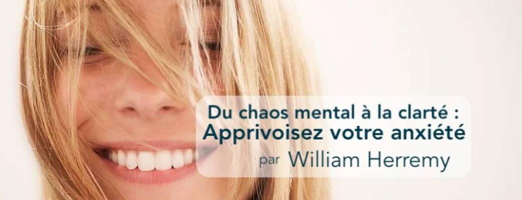 Du chaos mental à la clarté : Apprivoisez votre anxiété