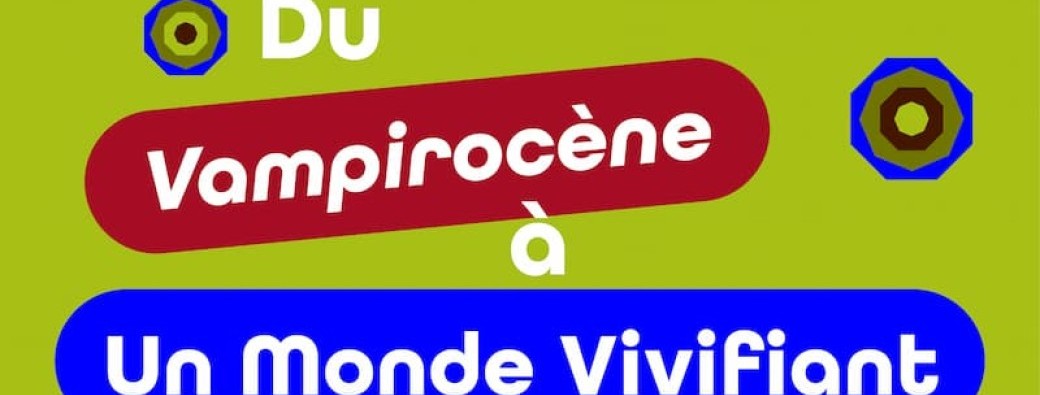 Du Vampirocène à Un Monde Vivifiant