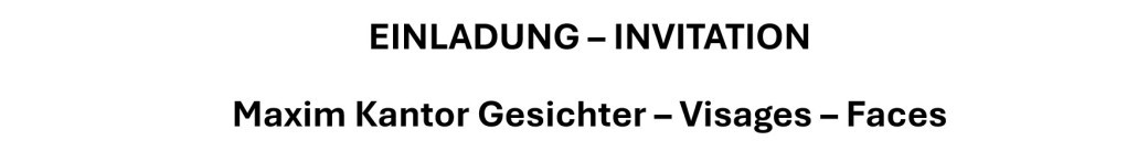 EINLADUNG – INVITATION Maxim Kantor Gesichter – Visages – Faces